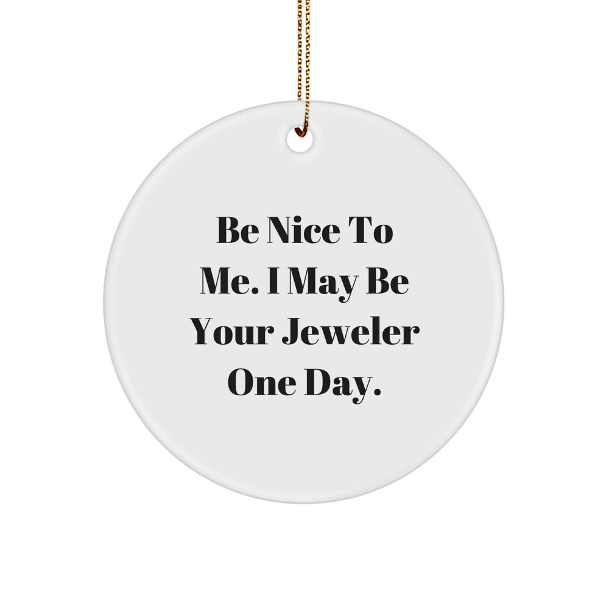 Jeweler Gifts from Men - Be Nice To Me. I May Be Your Jeweler One Day. Circle Ornament, Funny Christmas Unique Gift for Jeweler - Image 1
