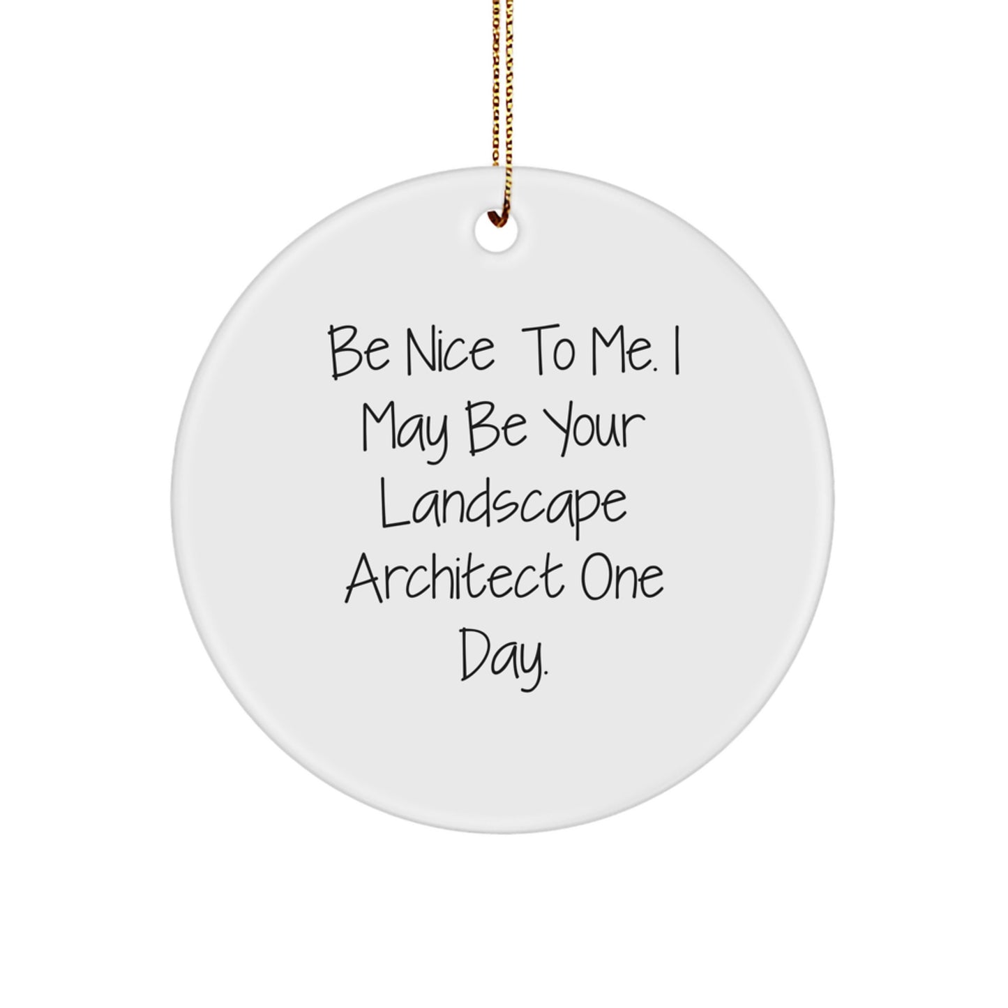Funny Landscape Architect Gifts, Be Nice To Me. I May Be Your Landscape Architect One Day., Circle Ornament, Christmas Unique Gifts from Friends to Landscape Architect - Image 1