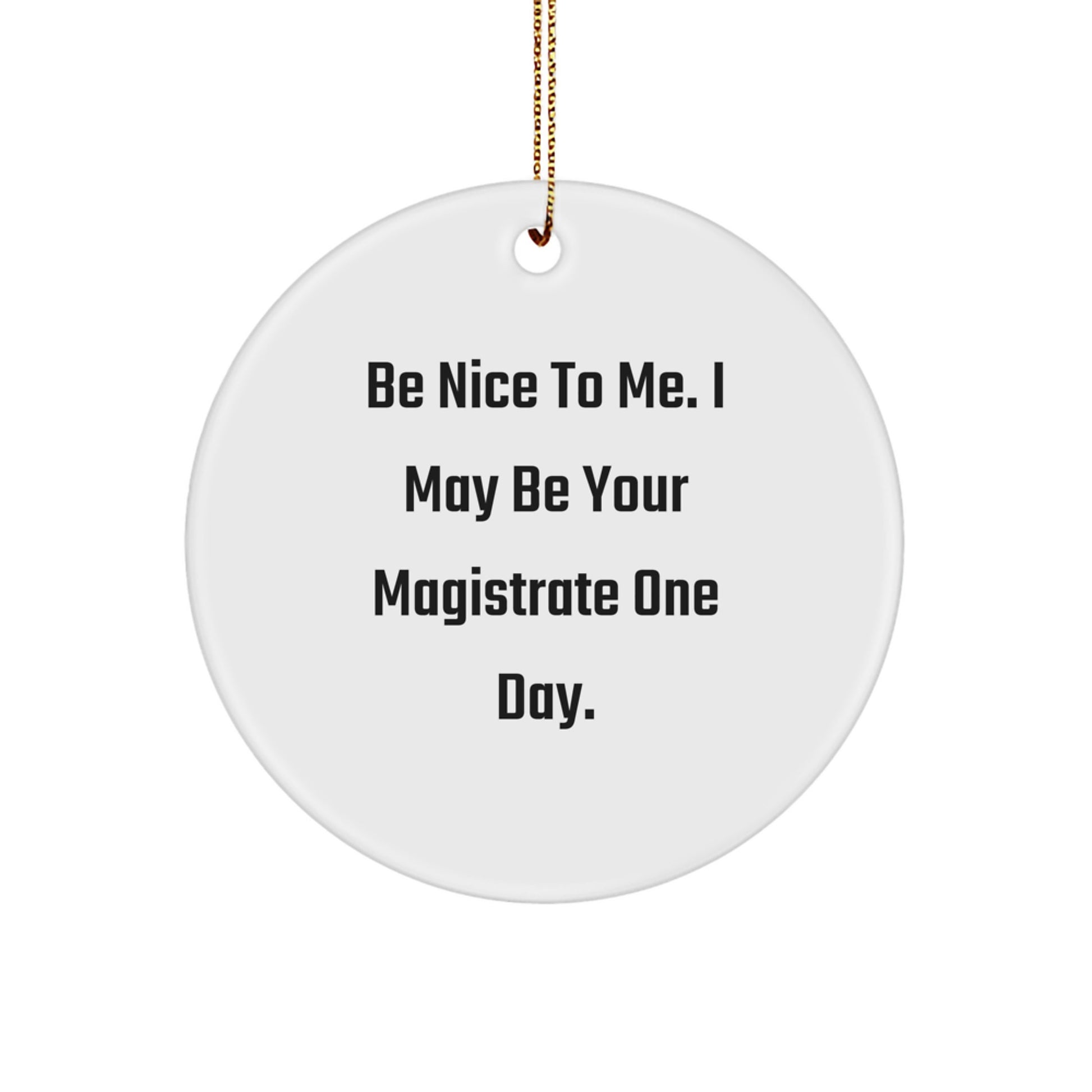 Magistrate Circle Ornament Gifts from Friends, Family, Coworkers - Be Nice to Me. I May Be Your Magistrate One Day. - Christmas Unique Gift Ideas - Image 1