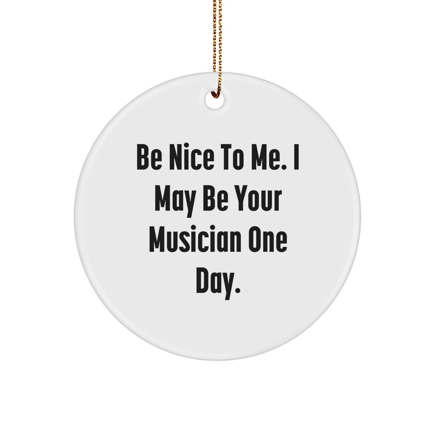 Funny Musician Gifts from Friends for Men Unique Christmas Decorations Circle Ornament Be Nice To Me. - Image 1