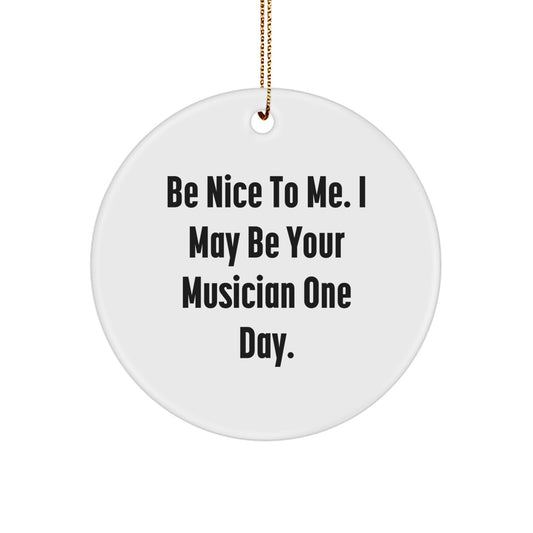 Funny Musician Gifts from Friends for Men Unique Christmas Decorations Circle Ornament Be Nice To Me. - Image 1