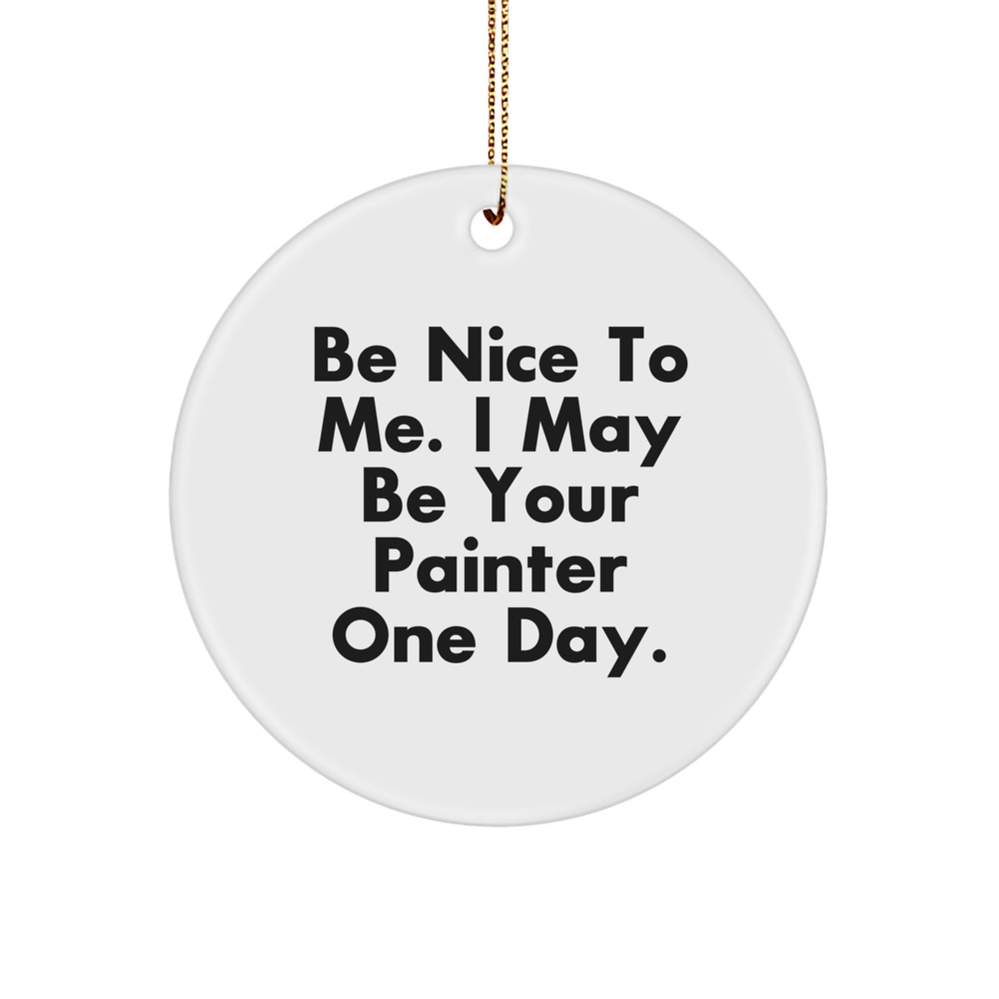 Funny Painter Gifts from Family, Friends, or Coworkers for Men, Women, and Painter Enthusiasts with Circle Ornament Quote - Be Nice To Me. - Image 1