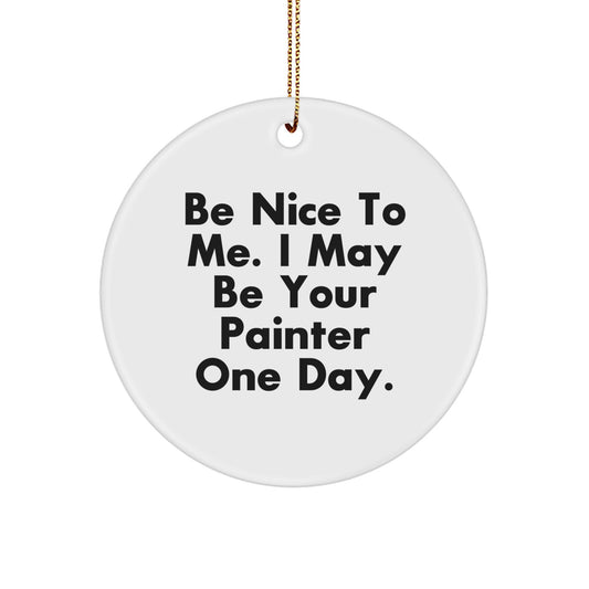 Funny Painter Gifts from Family, Friends, or Coworkers for Men, Women, and Painter Enthusiasts with Circle Ornament Quote - Be Nice To Me. - Image 1