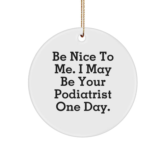 Gifts from Friends and Family - Funny Podiatrist Circle Ornament, 'Be Nice To Me. I May Be Your Podiatrist One Day.' Christmas Unique Ornaments for Podiatrist - Image 1