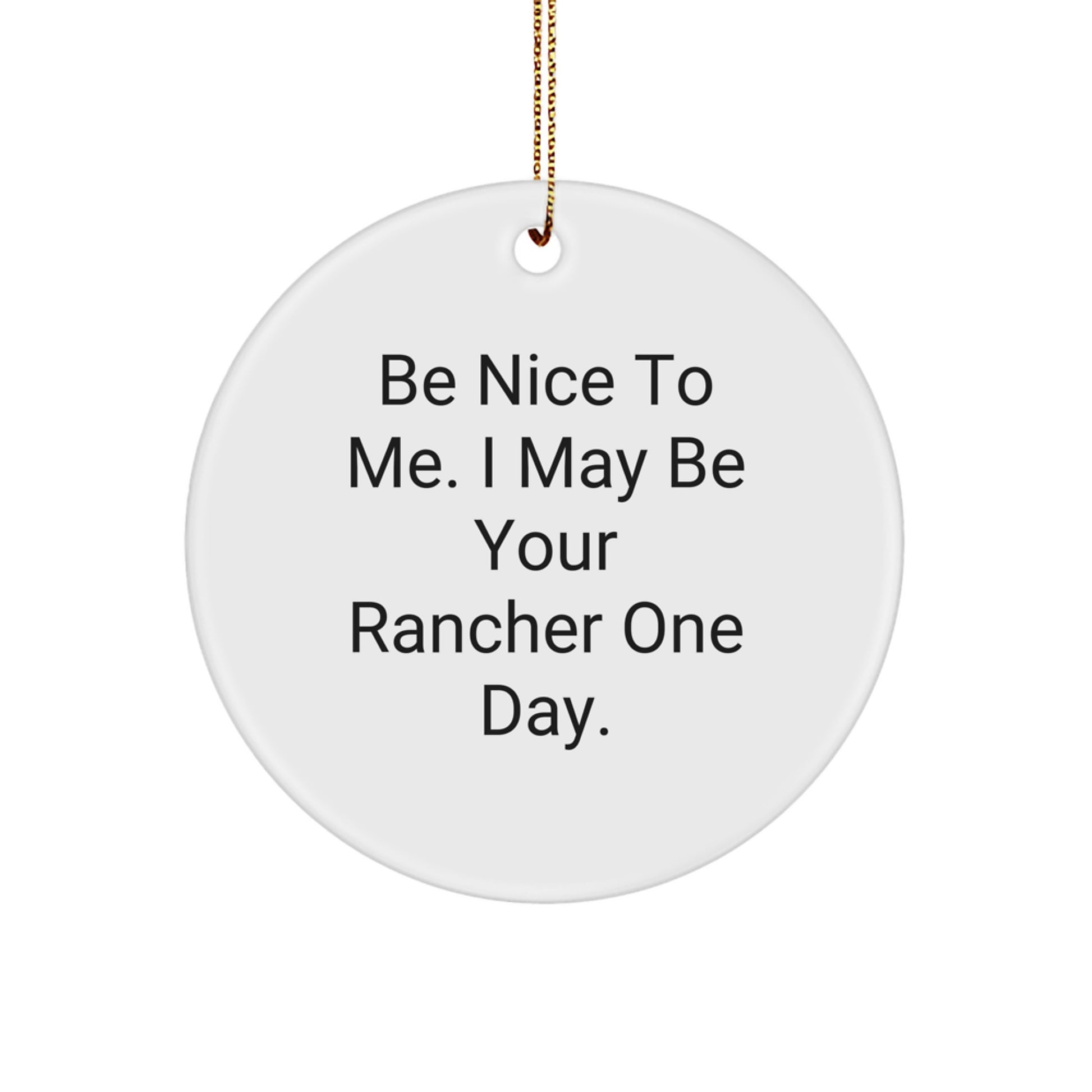 Rancher Gifts from Friends Unique Christmas Circle Ornament Be Nice To Me I May Be Your Rancher One Day. - Image 1