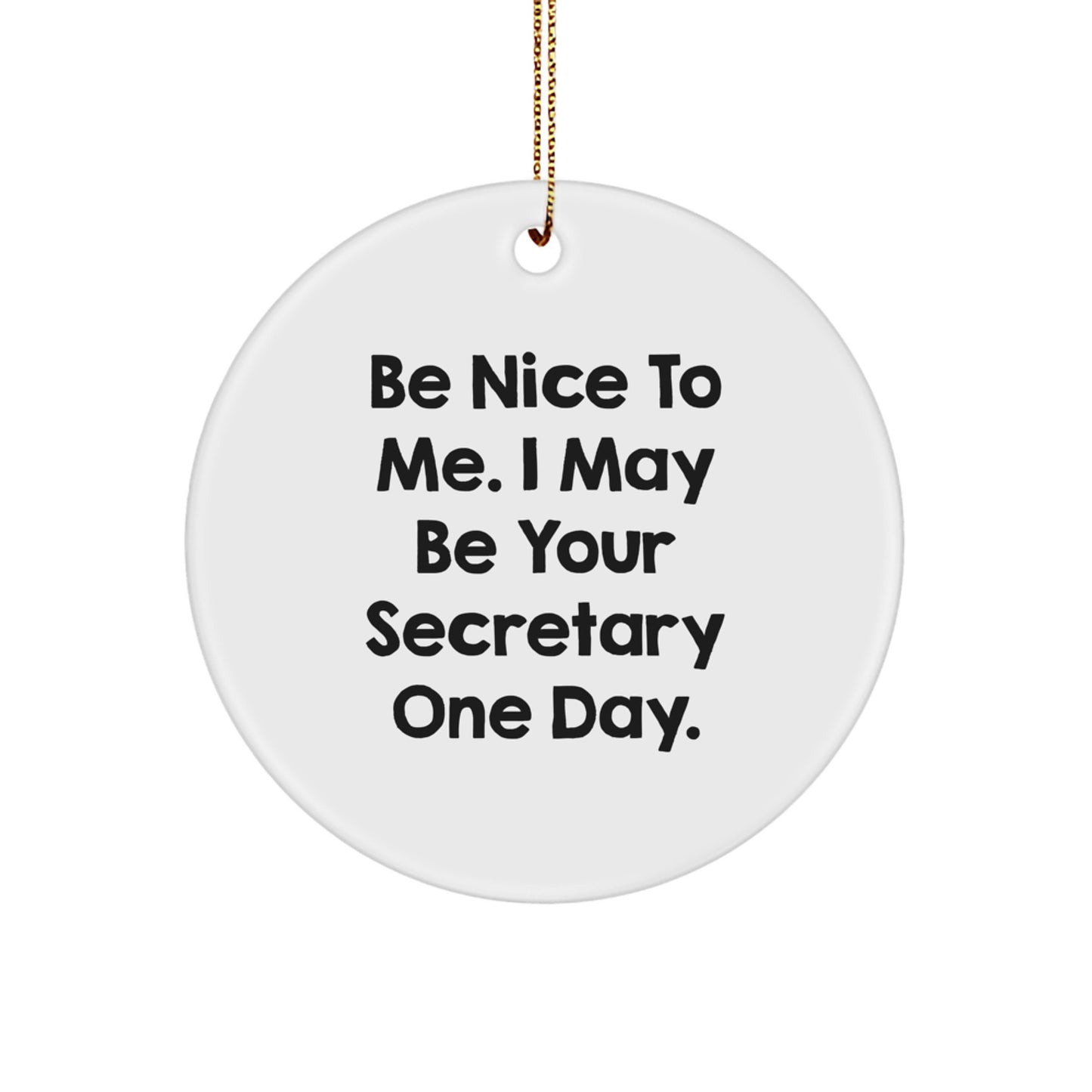 Funny Secretary Gifts for Her, Christmas Unique Circle Ornament, Be Nice To Me. I May Be Your Secretary One Day. by Friends and Family - Image 1