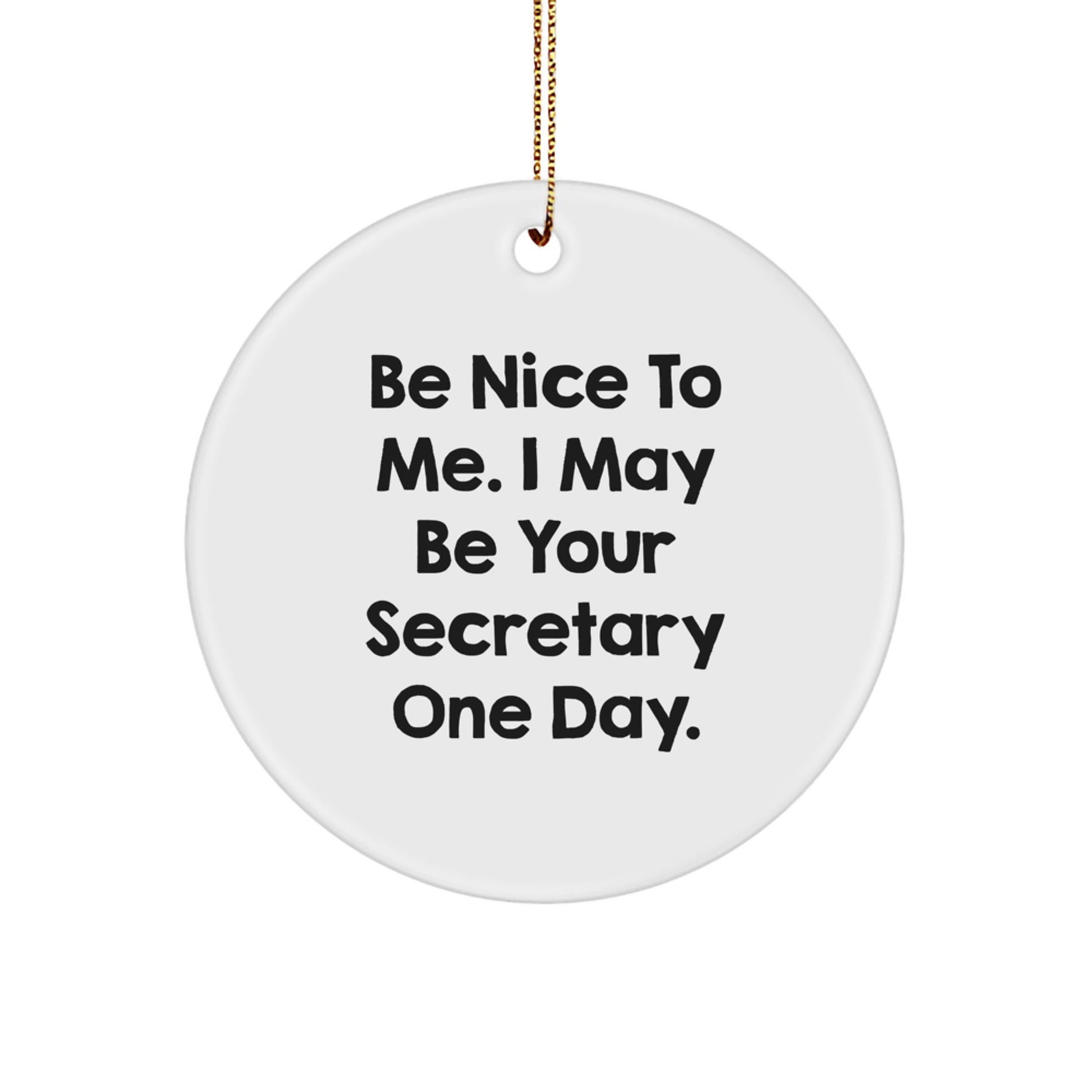 Funny Secretary Gifts for Her, Christmas Unique Circle Ornament, Be Nice To Me. I May Be Your Secretary One Day. by Friends and Family - Image 1
