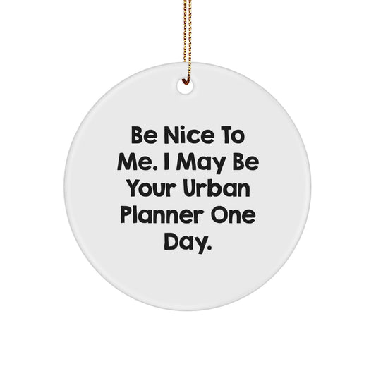 Urban Planner Gifts from Friends - Be Nice To Me. I May Be Your Urban Planner One Day. Christmas Circle Ornament - Image 1
