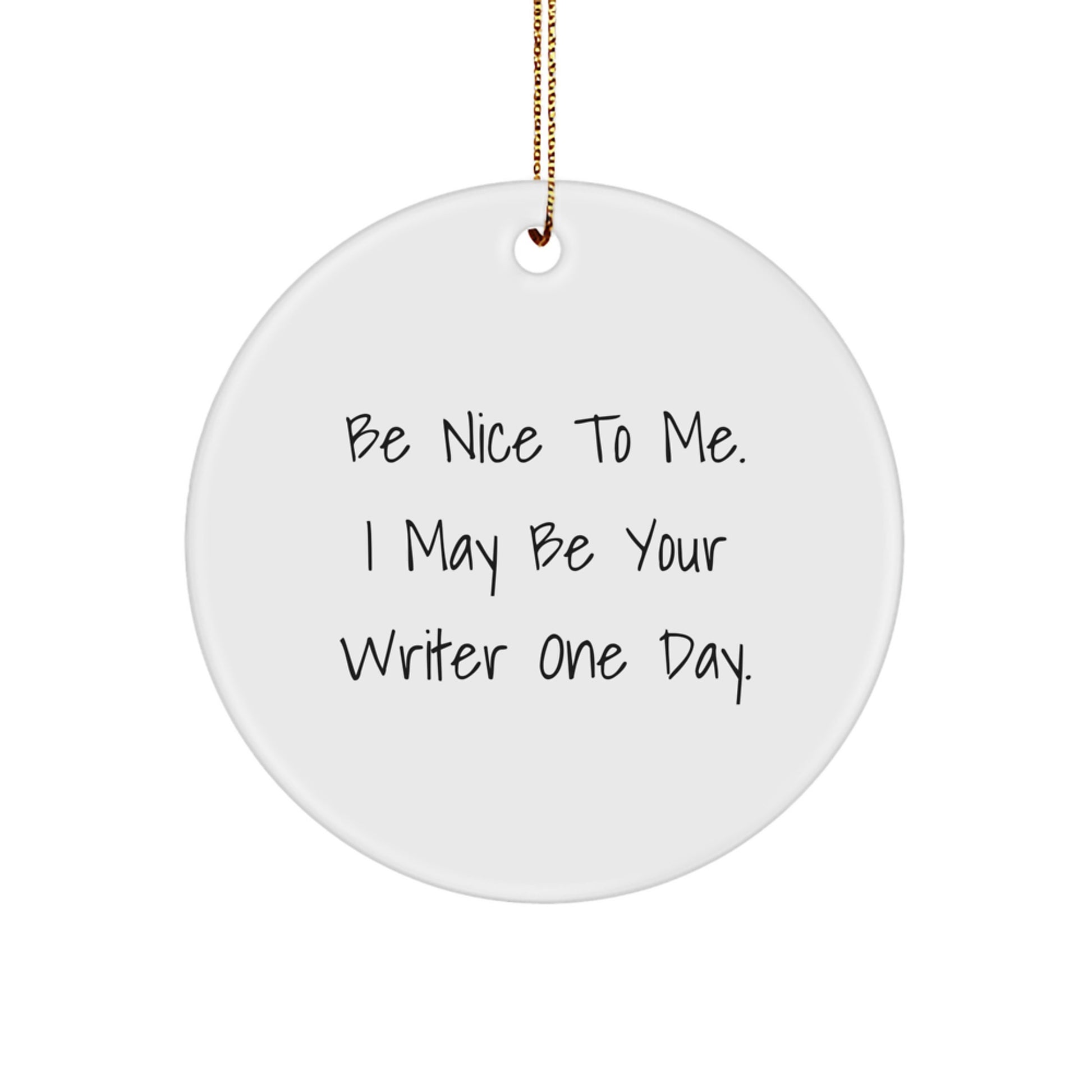 Funny Writer Gifts from Friends and Family for Christmas Unique Circle Ornament Be Nice To Me I May Be Your Writer One Day - Image 1