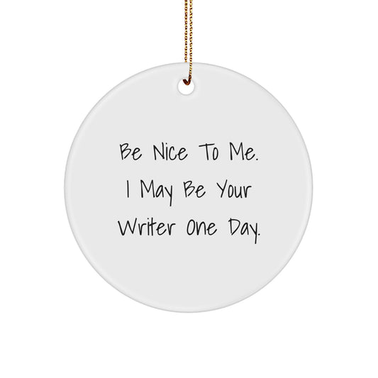 Funny Writer Gifts from Friends and Family for Christmas Unique Circle Ornament Be Nice To Me I May Be Your Writer One Day - Image 1