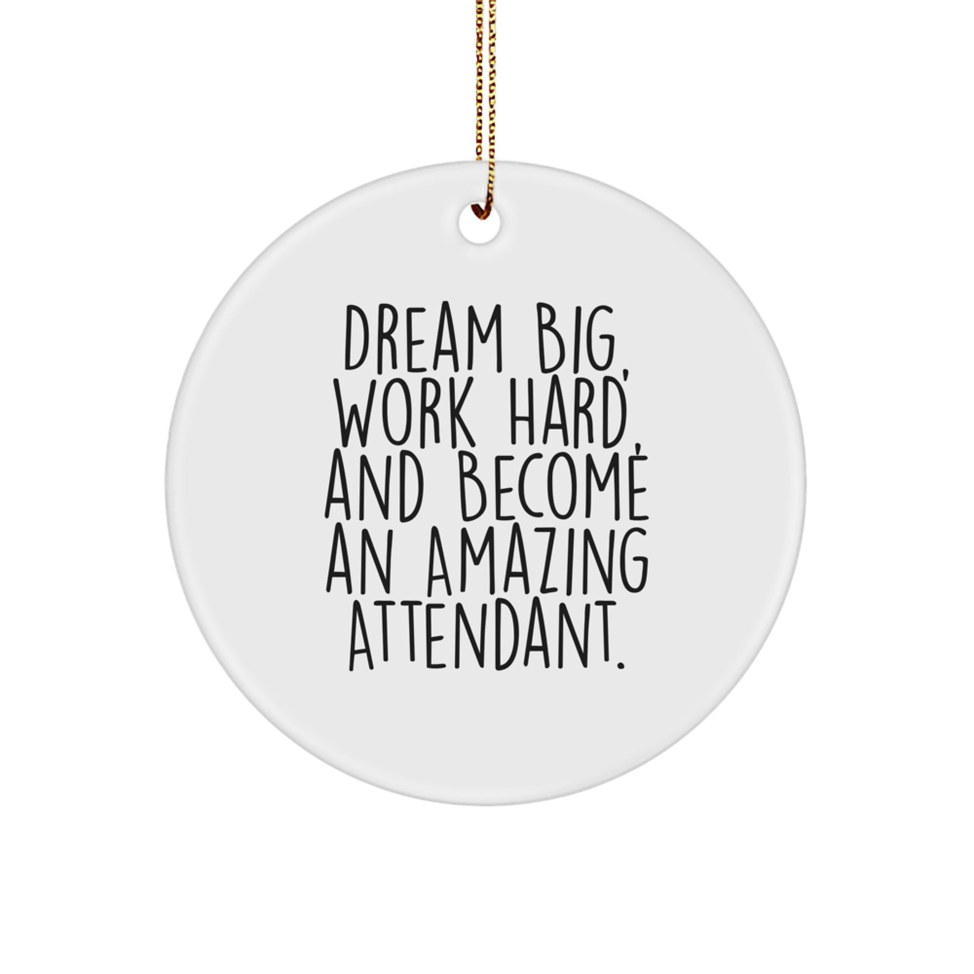 Inspirational Attendant Gifts, 'Dream Big, Work Hard, And Become An Amazing Attendant.' Christmas Circle Ornament for Men or Women from Friends or Family - Image 1