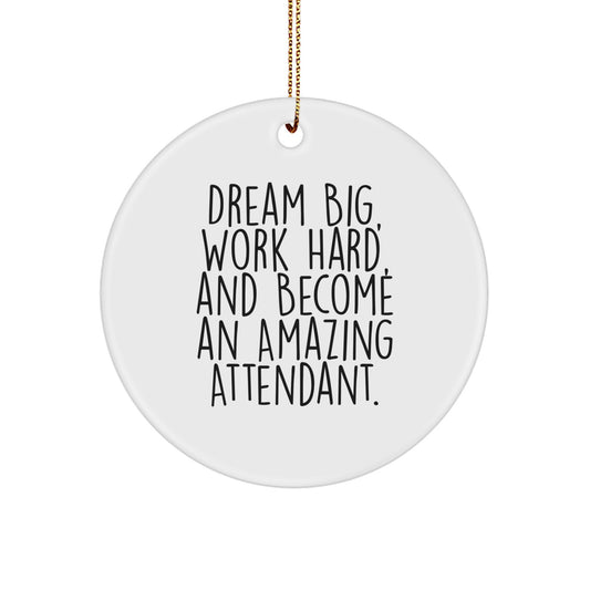 Inspirational Attendant Gifts, 'Dream Big, Work Hard, And Become An Amazing Attendant.' Christmas Circle Ornament for Men or Women from Friends or Family - Image 1