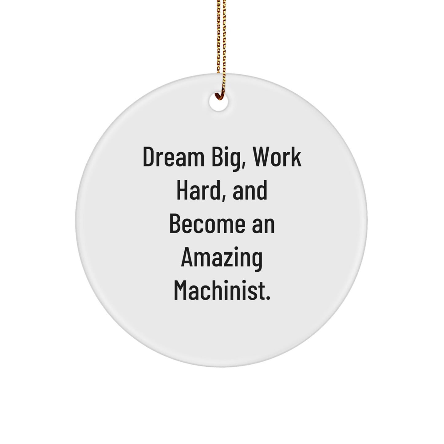 Funny Machinist Gifts from Men - Inspirational Circle Ornament for Machinist Women - Christmas Unique Gifts for Friends and Family - Dream Big Work Hard And Become An Amazing Machinist - Image 1