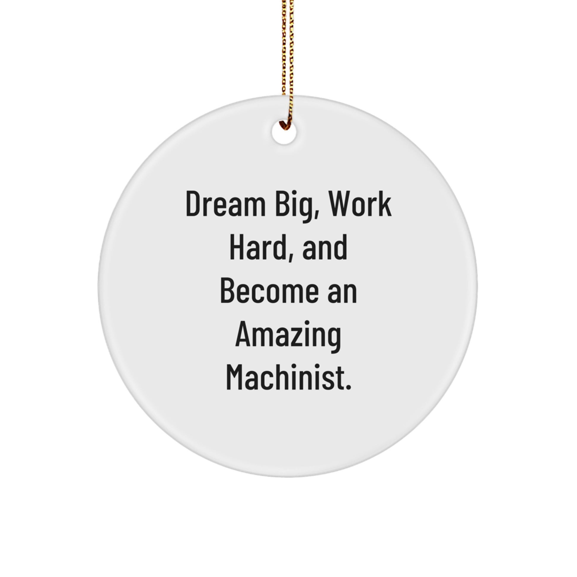 Funny Machinist Gifts from Men - Inspirational Circle Ornament for Machinist Women - Christmas Unique Gifts for Friends and Family - Dream Big Work Hard And Become An Amazing Machinist - Image 1