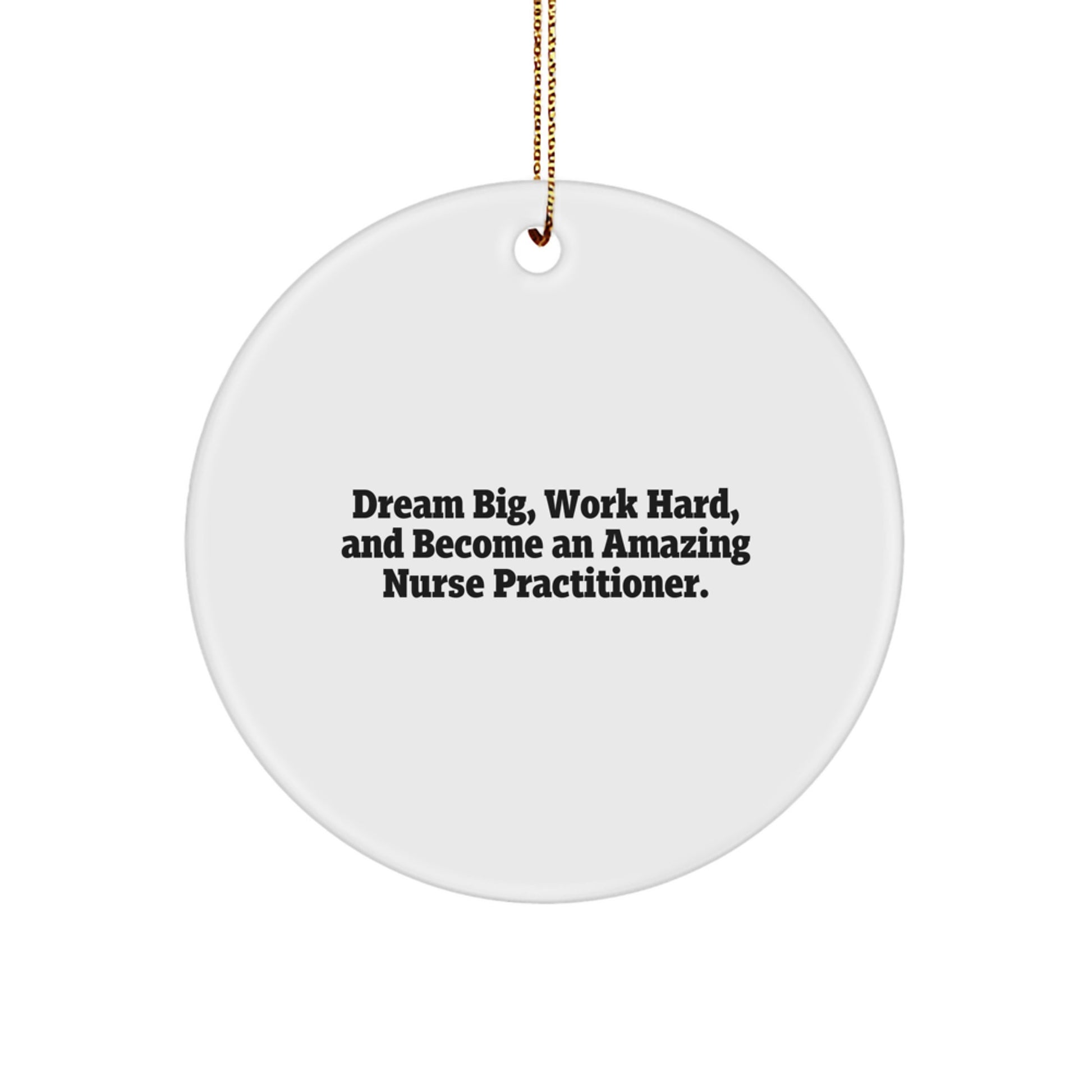 Empowering Nurse Practitioner Circle Ornaments - 'Dream Big, Work Hard, And Become An Amazing Nurse Practitioner.' Gifts from Friends, Family, or Coworkers for Nurse Practitioner - Image 1