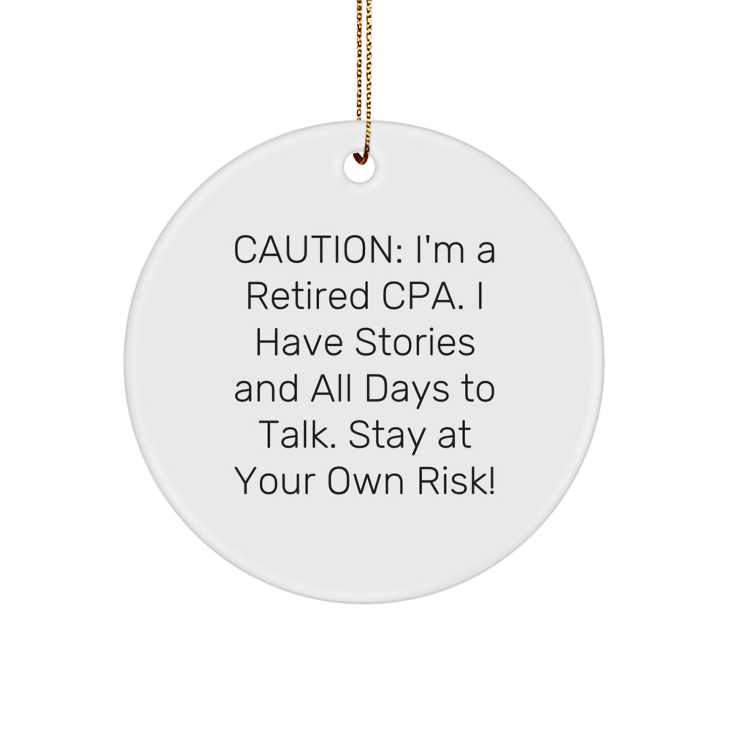 Funny CPA Gifts from Friends - 'Caution: I'm A Retired Cpa. I Have Stories And All Days To Talk. Stay At Your Own Risk!' Circle Ornament for Christmas - Image 1