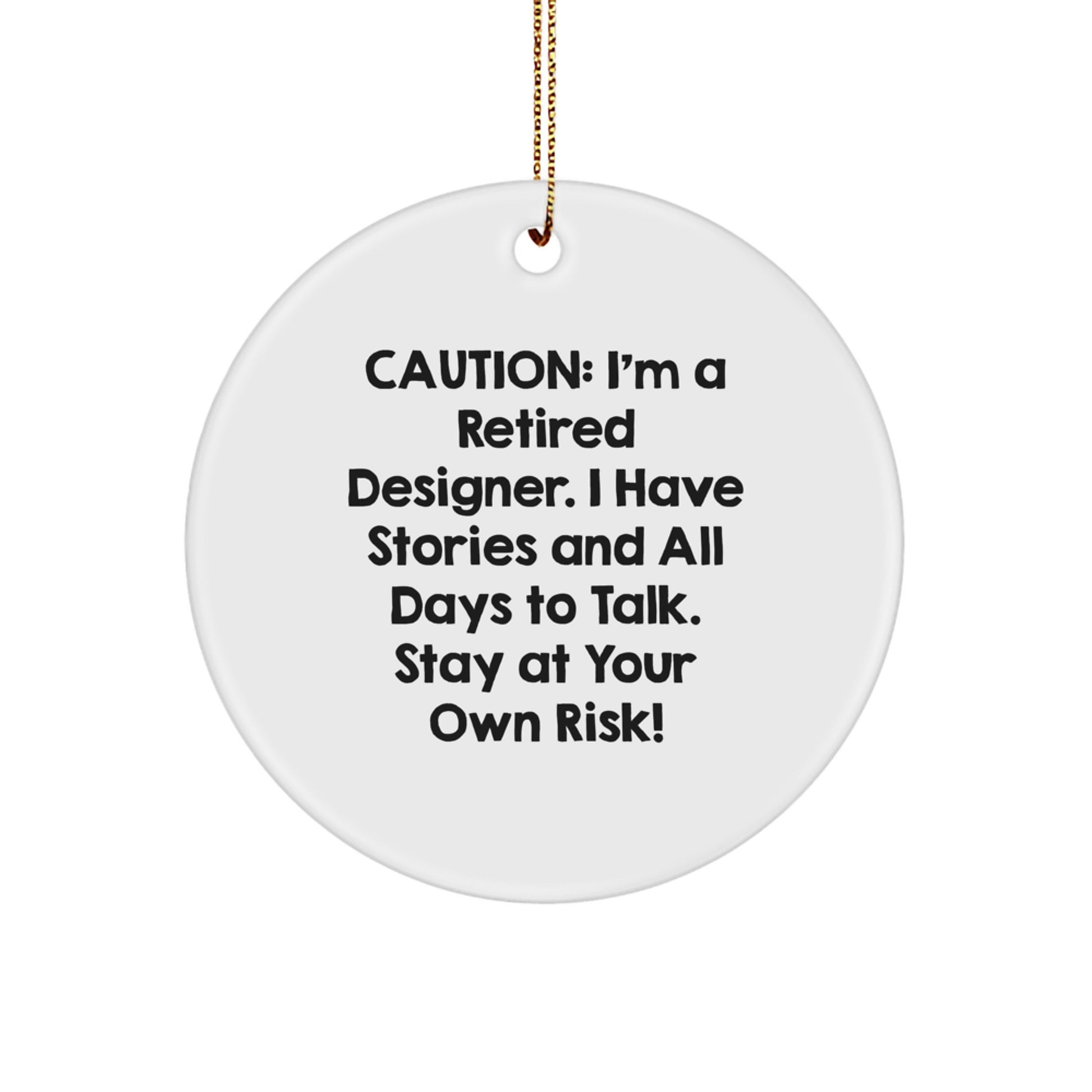 Designer Gifts from Friends: 'Caution: I'm A Retired Designer. I Have Stories And All Days To Talk. Stay At Your Own Risk!' Circle Ornament, White, for Women, Men, Family, and Friends - Image 1