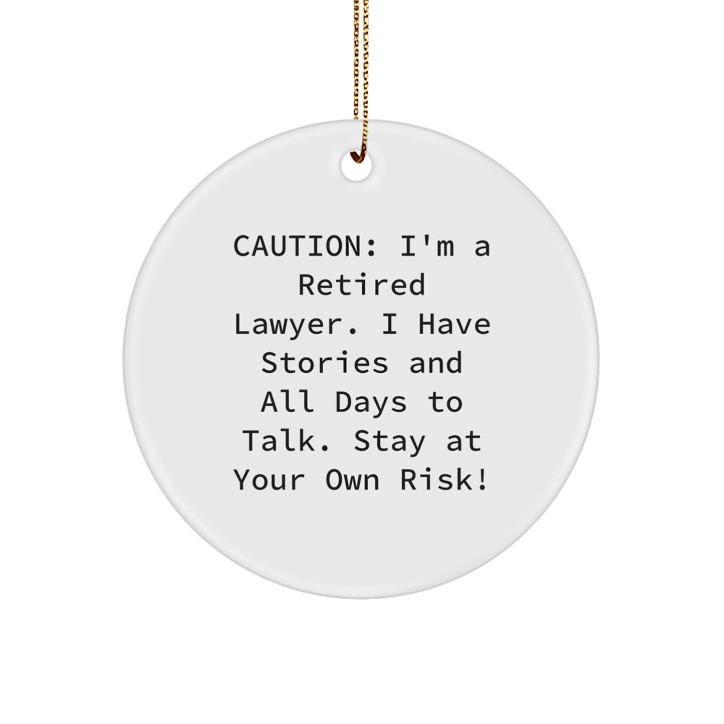 Funny Lawyer Gifts for Men, Christmas Unique Circle Ornament from Friends, Family, or Coworkers - Caution: I'm A Retired Lawyer. I Have Stories And All Days To Talk. Stay At Your Own Risk! - Image 1