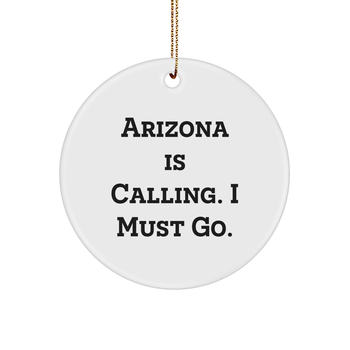 Arizona Christmas Unique Gifts from Friends and Family, 'Arizona Is Calling. I Must Go.' Circle Ornament for Arizona Lovers - Image 1