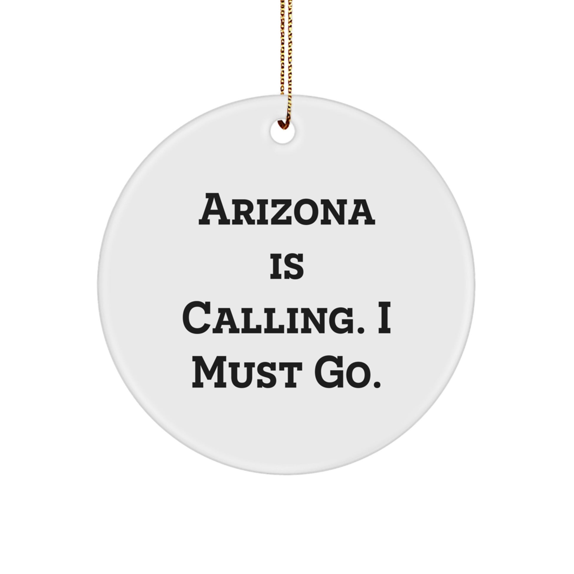 Arizona Christmas Unique Gifts from Friends and Family, 'Arizona Is Calling. I Must Go.' Circle Ornament for Arizona Lovers - Image 1
