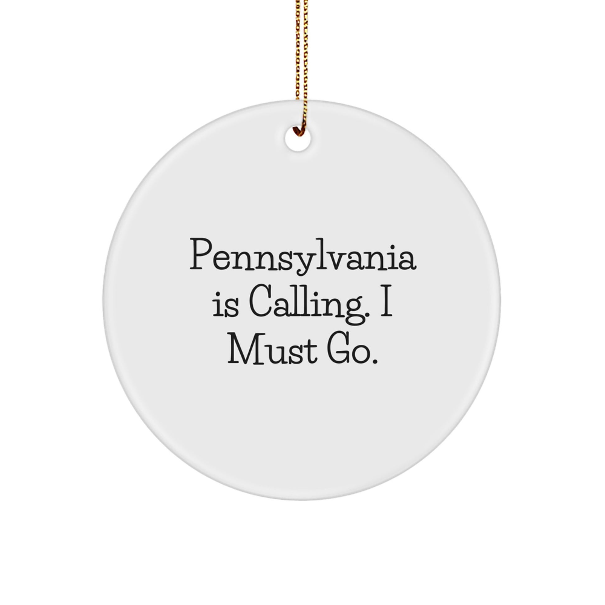 Pennsylvania Gifts, Funny Circle Ornament, Gifts from PA for Friends, Christmas Decorations with 'Pennsylvania Is Calling. I Must Go.' Quote - Image 1