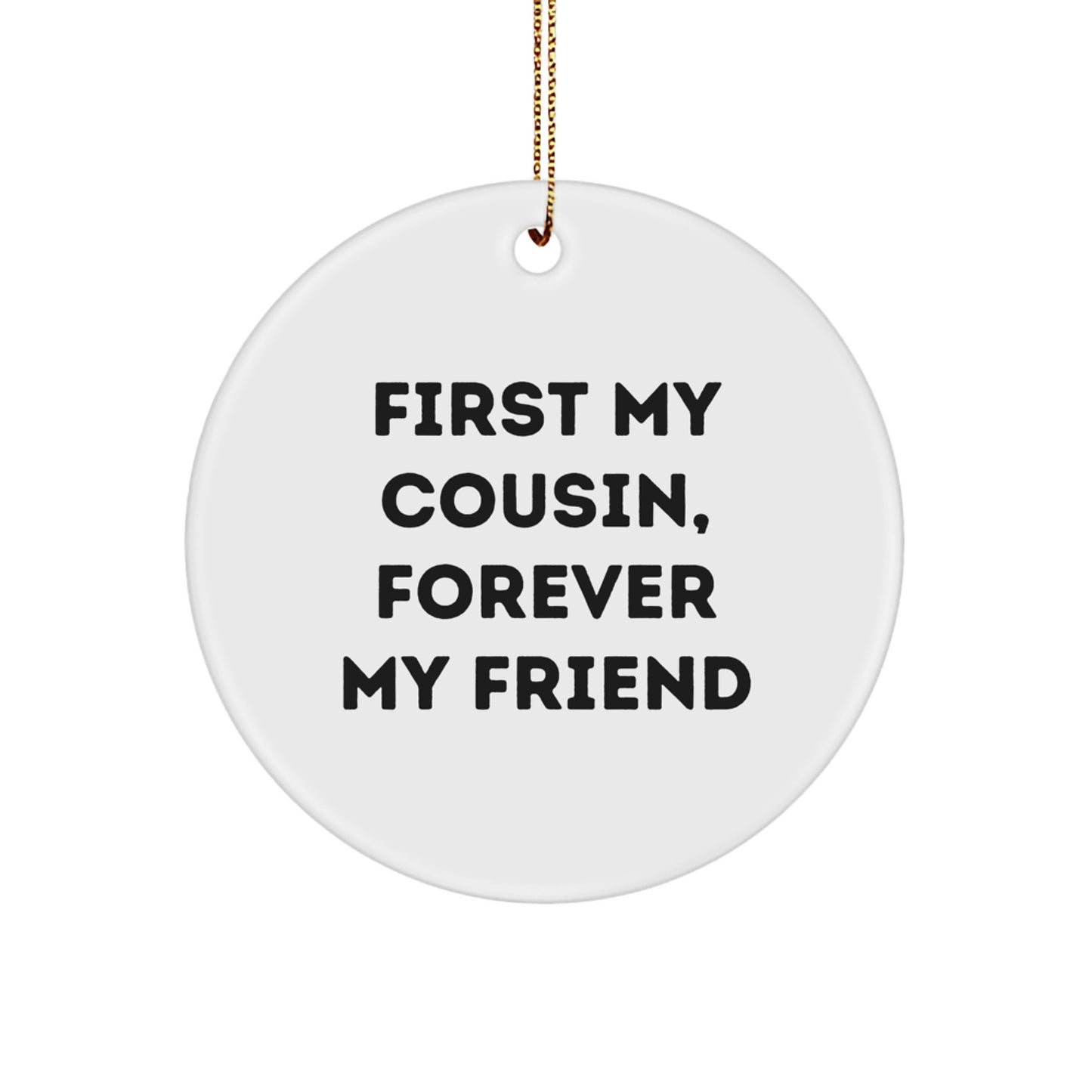 Funny Cousin Circle Ornament Gift for Cousin - First My Cousin Forever My Friend Christmas Decoration - Image 1