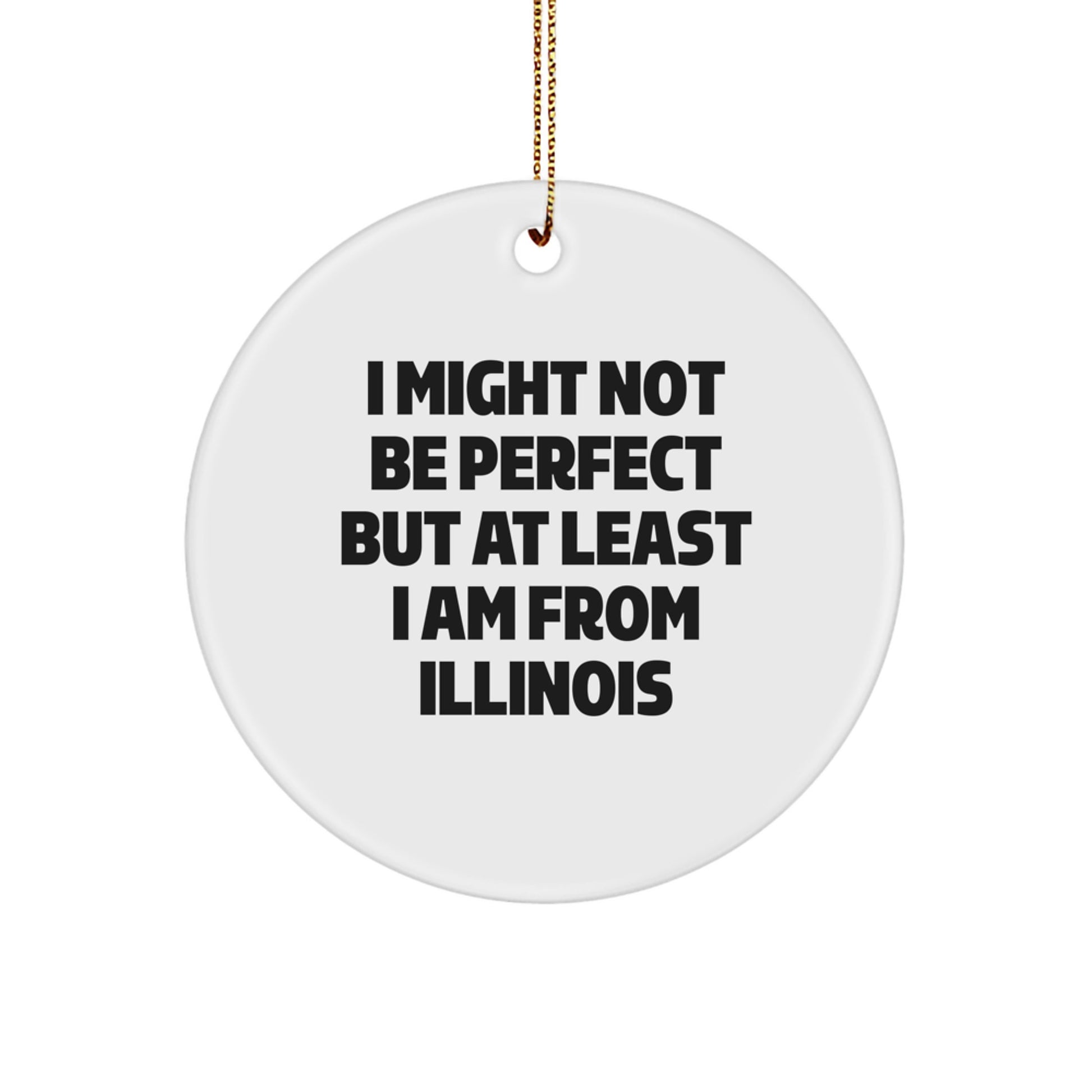 Funny Illinois Circle Ornament Gifts from Friends to Family for Christmas Decorations - I Might Not Be Perfect But At Least I Am From Illinois - Image 1