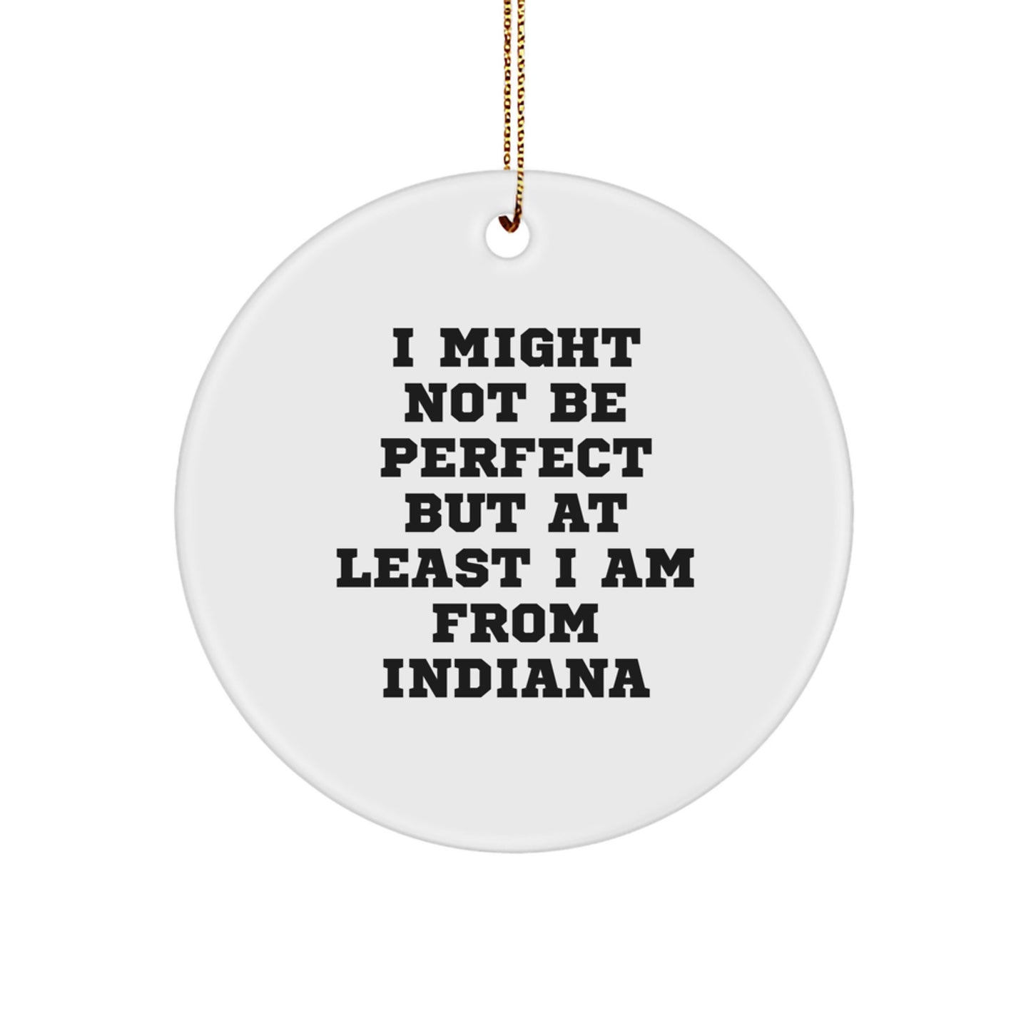 Funny Indiana Gifts, Circle Ornament, I Might Not Be Perfect But At Least I Am From Indiana Christmas Decoration, Gifts from Friends and Family for Indiana Fans - Image 1