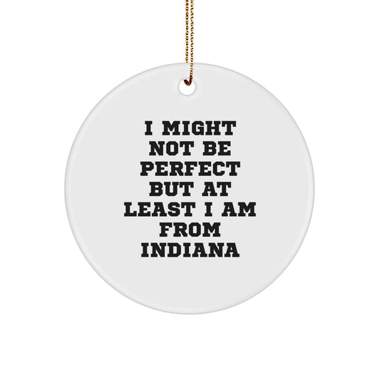 Funny Indiana Gifts, Circle Ornament, I Might Not Be Perfect But At Least I Am From Indiana Christmas Decoration, Gifts from Friends and Family for Indiana Fans - Image 1