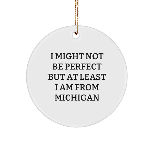 Funny Michigan Circle Ornament Gifts from Friends at Christmas - I Might Not Be Perfect But At Least I Am From Michigan, White Circle Ornament for Michigan Fans, Michigan Christmas Unique Gifts - Image 1