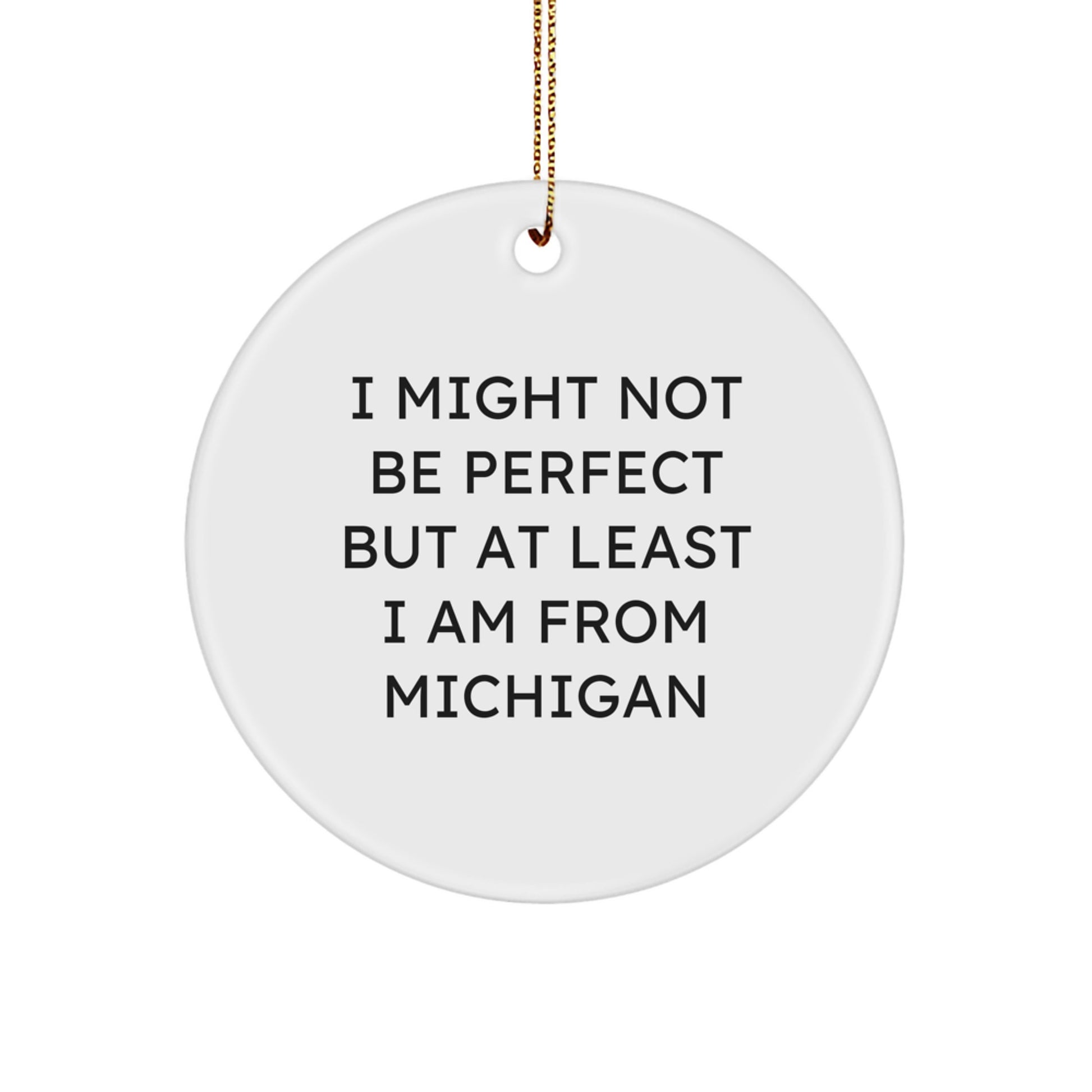 Michigan Circle Ornament Funny Quote Gifts from Friends and Family to Michigan Men and Women, I Might Not Be Perfect But At Least I Am From Michigan Christmas Decoration - Image 1