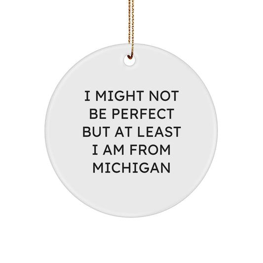 Michigan Circle Ornament Funny Quote Gifts from Friends and Family to Michigan Men and Women, I Might Not Be Perfect But At Least I Am From Michigan Christmas Decoration - Image 1