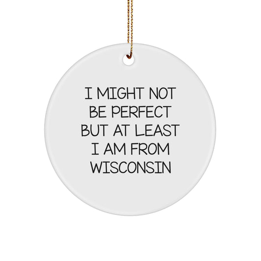 Wisconsin Circle Ornament - 'I Might Not Be Perfect But At Least I Am From Wisconsin' Funny Christmas Unique Gift for Men Friends Family - Gifts from Wisconsin - Image 1
