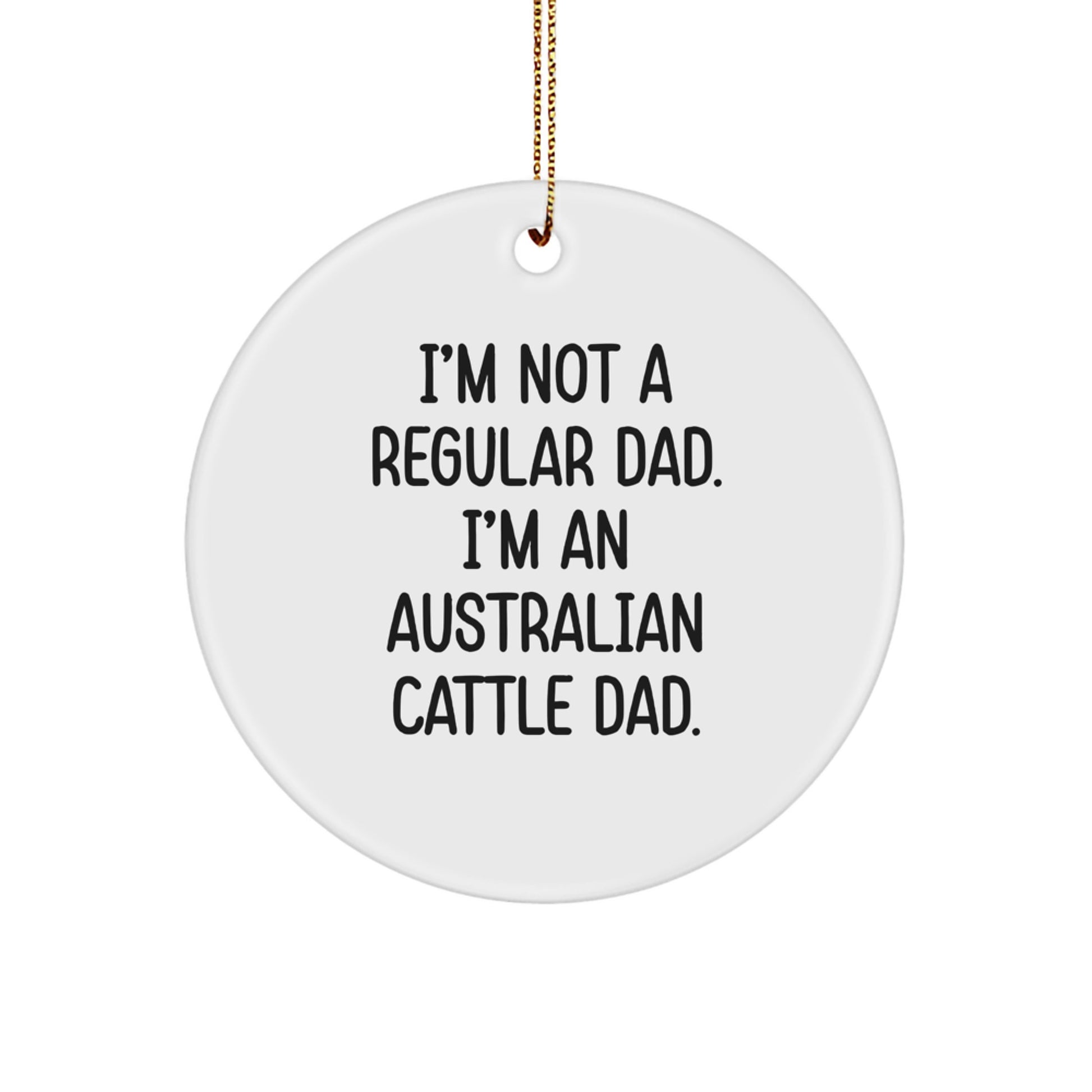 Funny Australian Cattle Dog Gifts for Dad - I'm Not A Regular Dad. I'm An Australian Cattle Dad. Circle Ornament, Christmas Unique Presents from Family to Men - Image 1