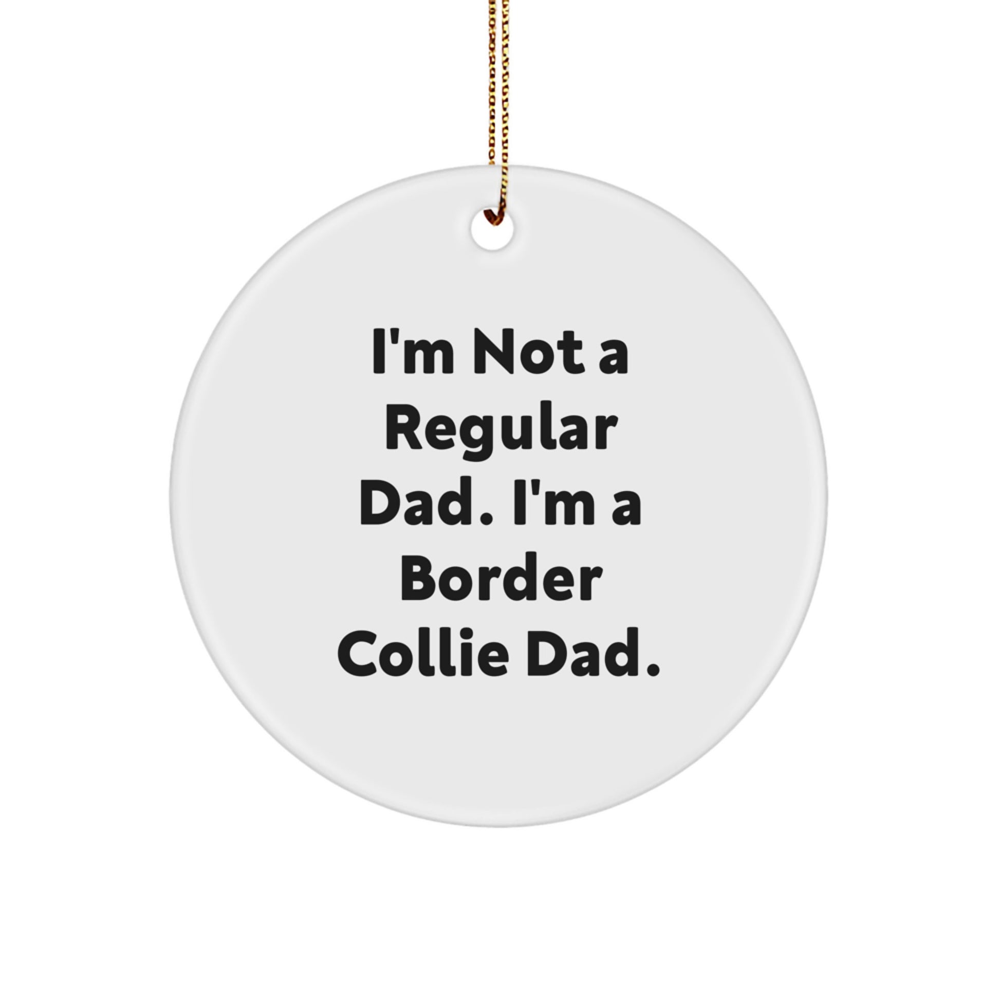 Funny Border Collie Dad Gifts - 'I'm Not A Regular Dad. I'm A Border Collie Dad.' Circle Ornament for Men, Women, Friends, and Family this Christmas - Image 1