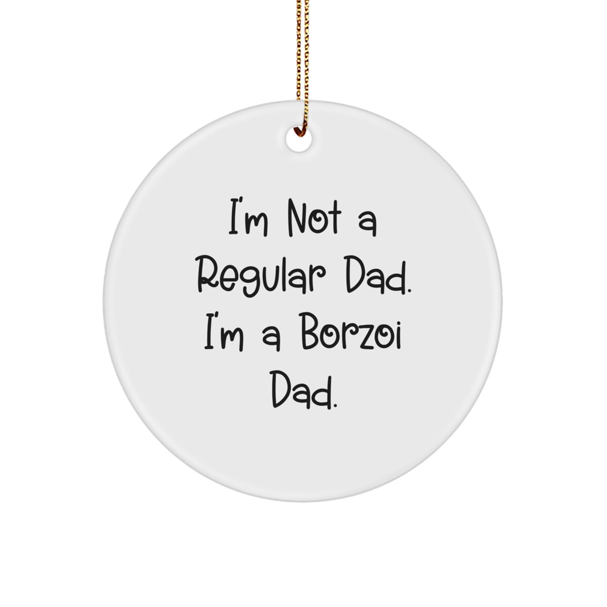 Borzoi Dog Dad Funny Christmas Unique Gift for Friends, Circle Ornament with Quote 'I'm Not A Regular Dad. I'm A Borzoi Dad.' from Men, Gifts for Borzoi Dog Lovers - Image 1