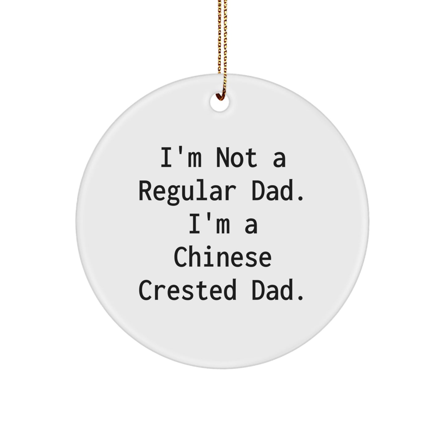 Chinese Crested Dog Dad Gifts for Him - Funny Circle Ornament, 'I'm Not A Regular Dad. I'm A Chinese Crested Dad.' for Christmas - Image 1
