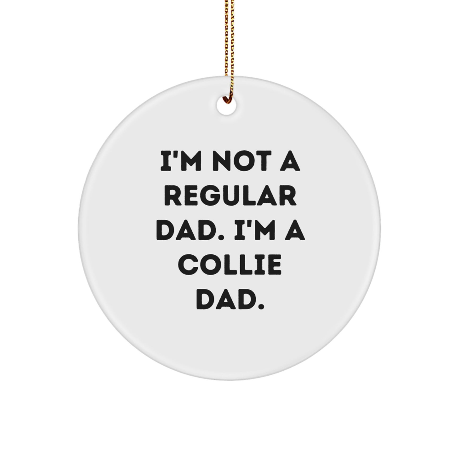 Collie Dad's Gift, Funny Quote Circle Ornament, Gifts from Men to Collie Dog Lovers for Christmas - Image 1