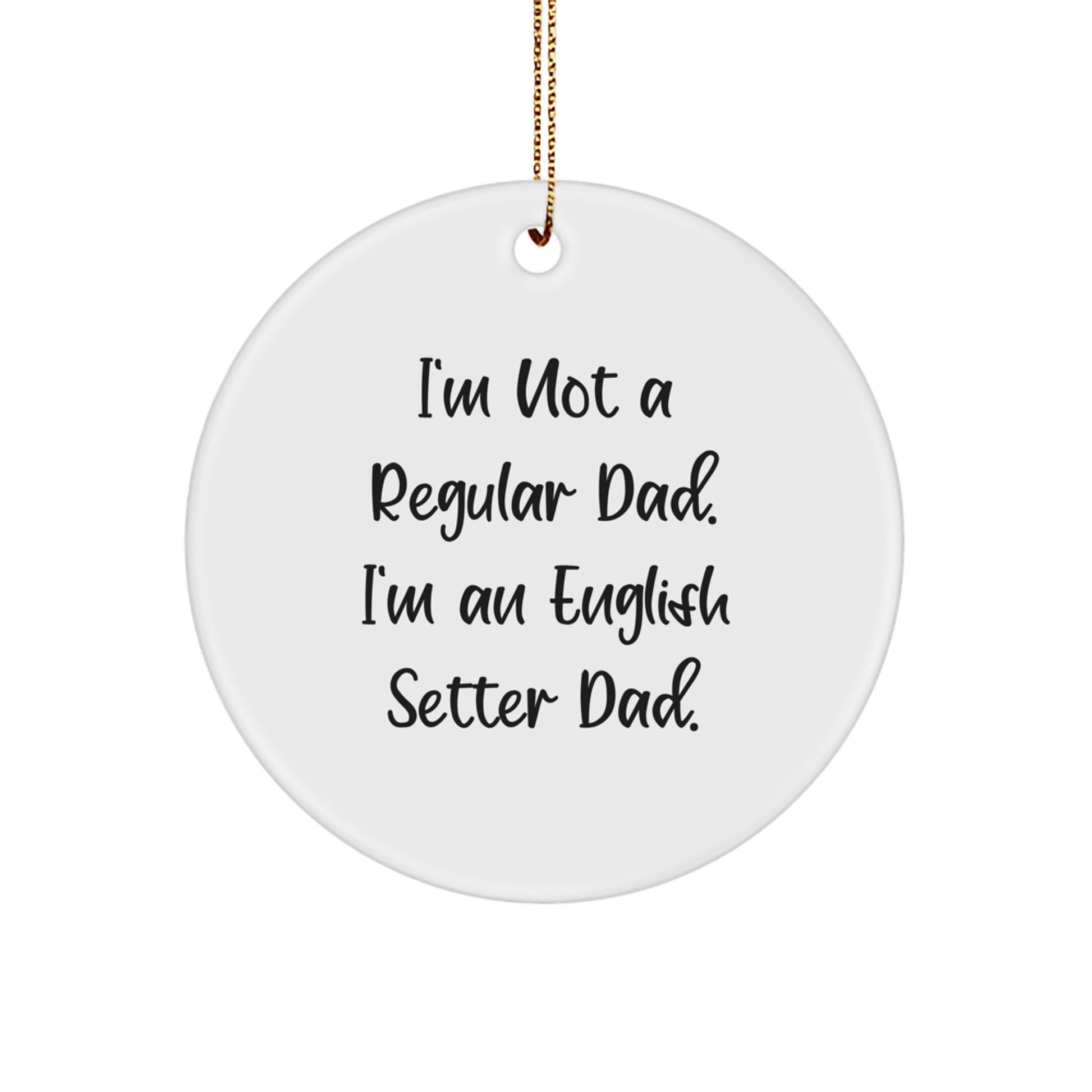 English Setter Dad's Funny Christmas Unique Gift for Men, English Setter Dog Lover Circle Ornament, 'I'm Not A Regular Dad. I'm An English Setter Dad.' - Image 1