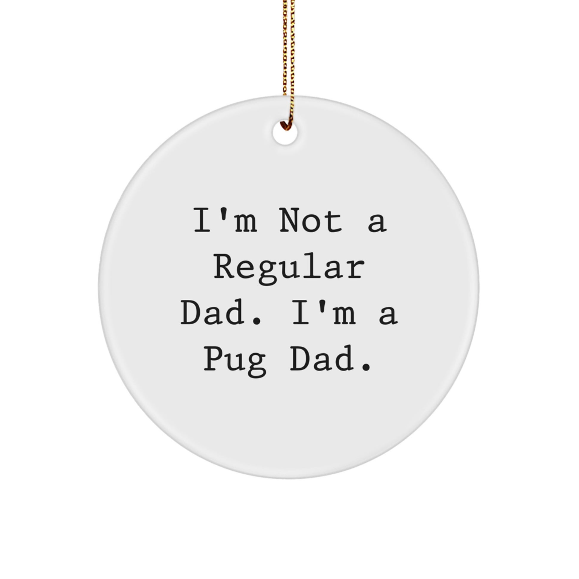 Pug Dad Funny Quotes White Circle Ornament, Unique Christmas Unique Gifts for Pug Dog Lovers, 'I'm Not A Regular Dad, I'm A Pug Dad' Decorations from Friends and Family - Image 1