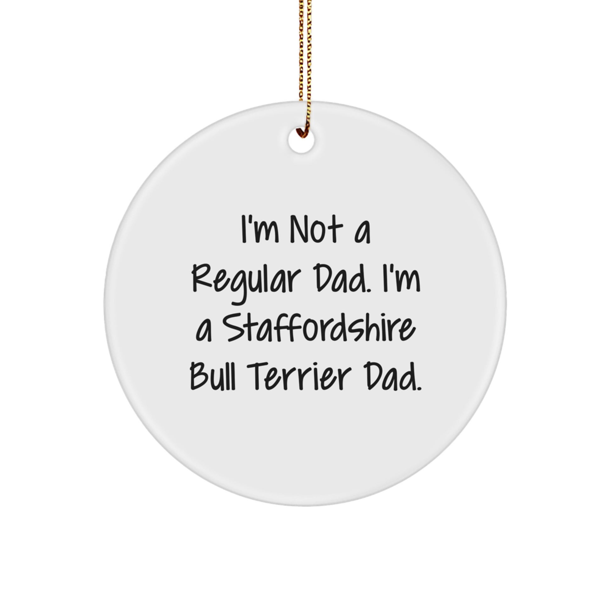 Funny Staffordshire Bull Terrier Dad Gifts from Men for Christmas Unique Circle Ornament, 'I'm Not A Regular Dad. I'm A Staffordshire Bull Terrier Dad.' - Image 1