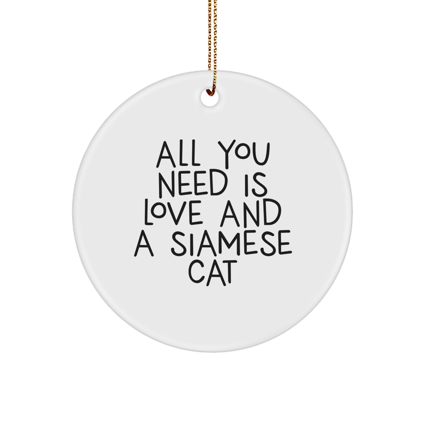 Siamese Cat Lover Gift, Funny Quote 'All You Need Is Love And A Siamese Cat', Christmas Ornament for Friends, Family and Coworkers - Image 1