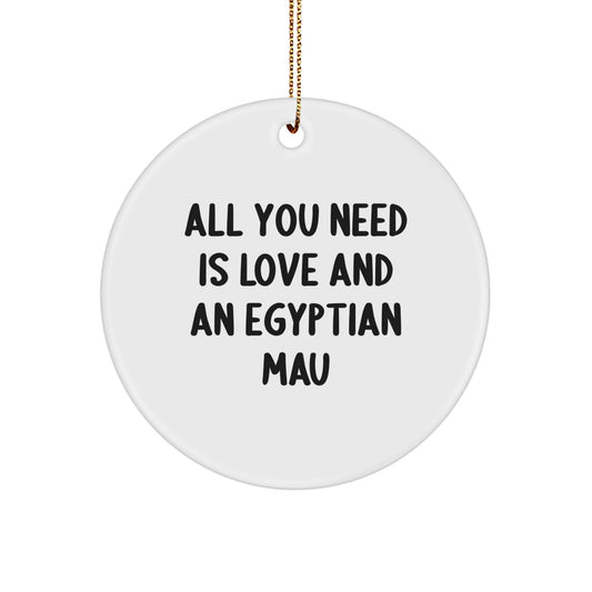 Egyptian Mau Cat Circle Ornament - All You Need Is Love And An Egyptian Mau, Funny Christmas Unique Gift for Egyptian Mau Cat Lovers - Image 1