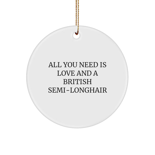 British Semi-Longhair Cat Circle Ornament, All You Need Is Love And A British Semi-longhair Quote, Gifts for British Semi-Longhair Cat, Christmas Unique Gifts from Friends - Image 1