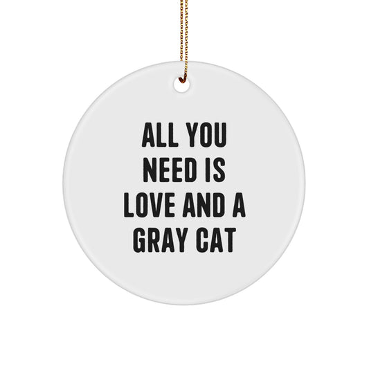 Funny Gray Cat Gifts for Friends, Christmas Unique Circle Ornament with 'All You Need Is Love And A Gray Cat' Quote - Gifts from Men to Family - Image 1