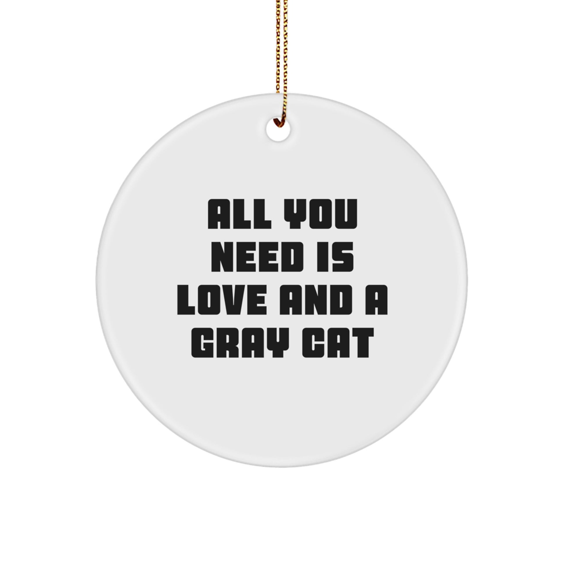 Funny Gray Cat Circle Ornament Gifts for Men from Family, All You Need Is Love And A Gray Cat, Christmas Unique Ornaments for Gray Cat Lovers - Image 1