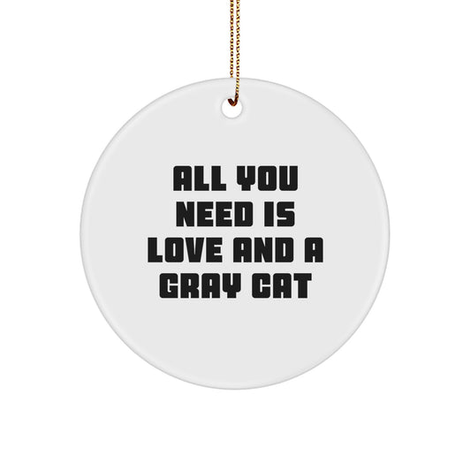 Funny Gray Cat Circle Ornament Gifts for Men from Family, All You Need Is Love And A Gray Cat, Christmas Unique Ornaments for Gray Cat Lovers - Image 1