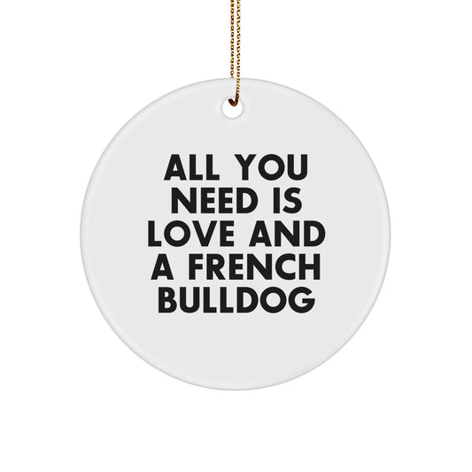 Funny French Bulldog Circle Ornament Gifts from Friends for Christmas, All You Need Is Love And A French Bulldog - Image 1