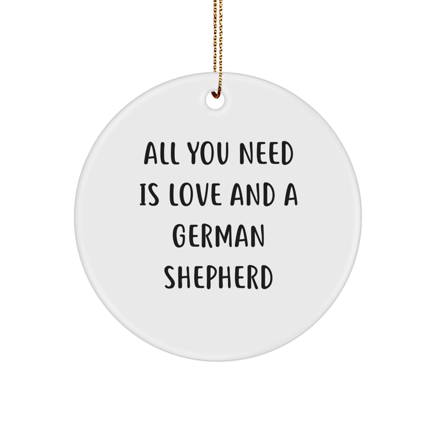 German Shepherd Dog Circle Ornament Gifts from Men to Friends on Christmas - 'All You Need Is Love And A German Shepherd' Quote - Image 1