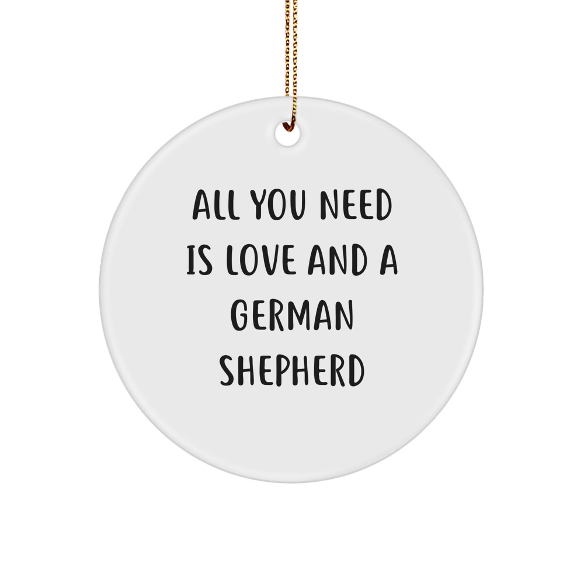 German Shepherd Dog Circle Ornament Gifts from Men to Friends on Christmas - 'All You Need Is Love And A German Shepherd' Quote - Image 1